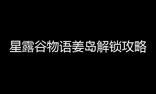 星露略锁攻谷物语姜岛解